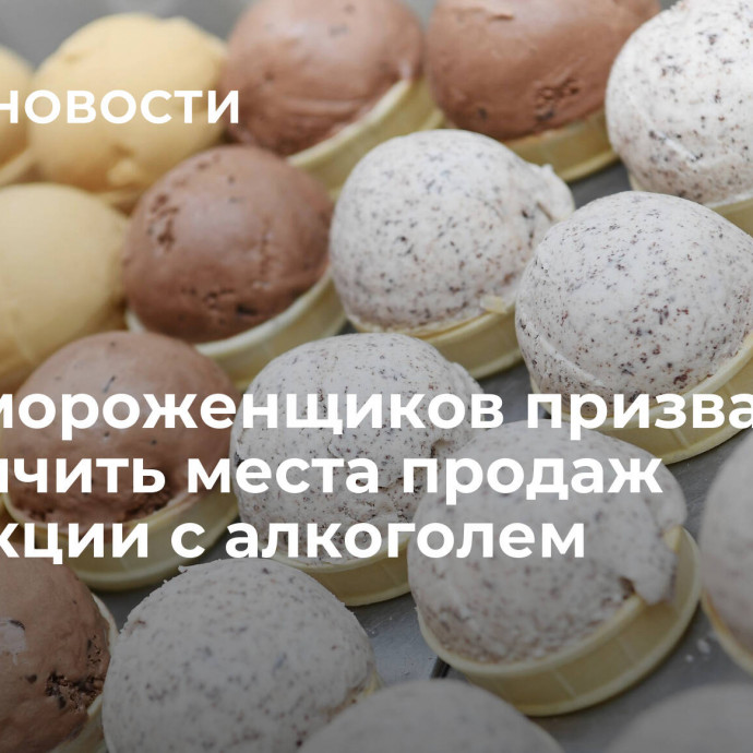 Союз мороженщиков призвал ограничить места продаж продукции с алкоголем