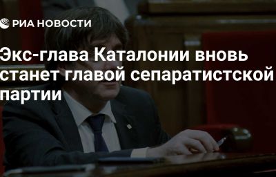 Экс-глава Каталонии вновь станет главой сепаратистской партии