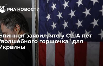 Блинкен заявил, что у США нет "волшебного горшочка" для Украины