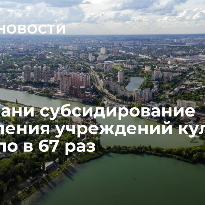 На Кубани субсидирование обновления учреждений культуры выросло в 67 раз