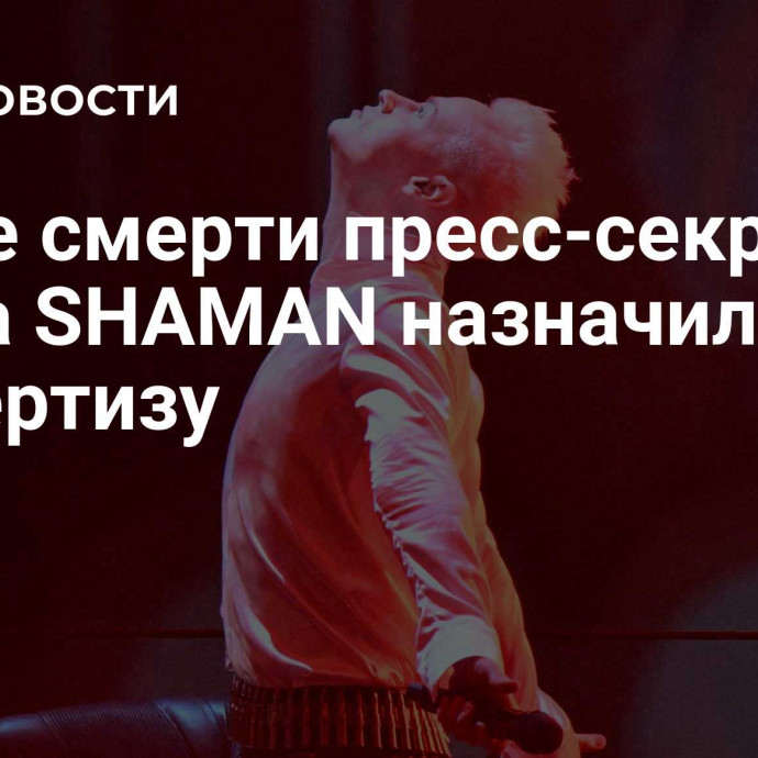 После смерти пресс-секретаря певца SHAMAN назначили экспертизу