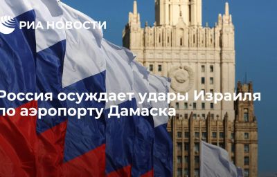 Россия осуждает удары Израиля по аэропорту Дамаска