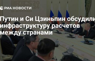 Путин и Си Цзиньпин обсудили инфраструктуру расчетов между странами