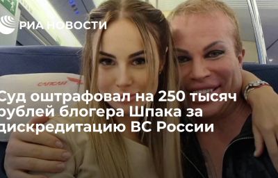 Суд оштрафовал на 250 тысяч рублей блогера Шпака за дискредитацию ВС России