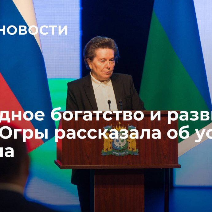 Природное богатство и развитие: глава Югры рассказала об успехах региона