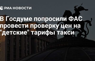 В Госдуме попросили ФАС провести проверку цен на "детские" тарифы такси