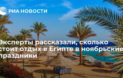 Эксперты рассказали, сколько стоит отдых в Египте в ноябрьские праздники