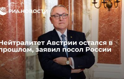 Нейтралитет Австрии остался в прошлом, заявил посол России