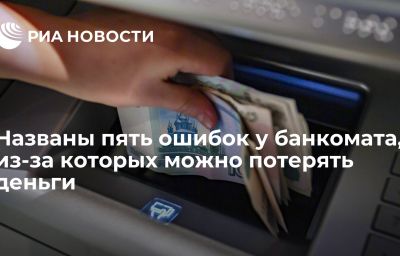 Названы пять ошибок у банкомата, из-за которых можно потерять деньги