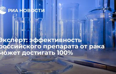 Эксперт: эффективность российского препарата от рака может достигать 100%