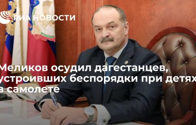 Меликов осудил дагестанцев, устроивших беспорядки при детях в самолете