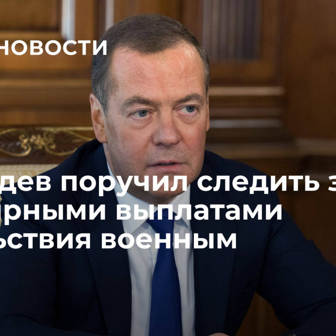 Медведев поручил следить за регулярными выплатами довольствия военным