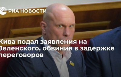 Кива подал заявления на Зеленского, обвинив в задержке переговоров