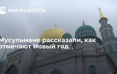 Мусульмане рассказали, как отмечают Новый год