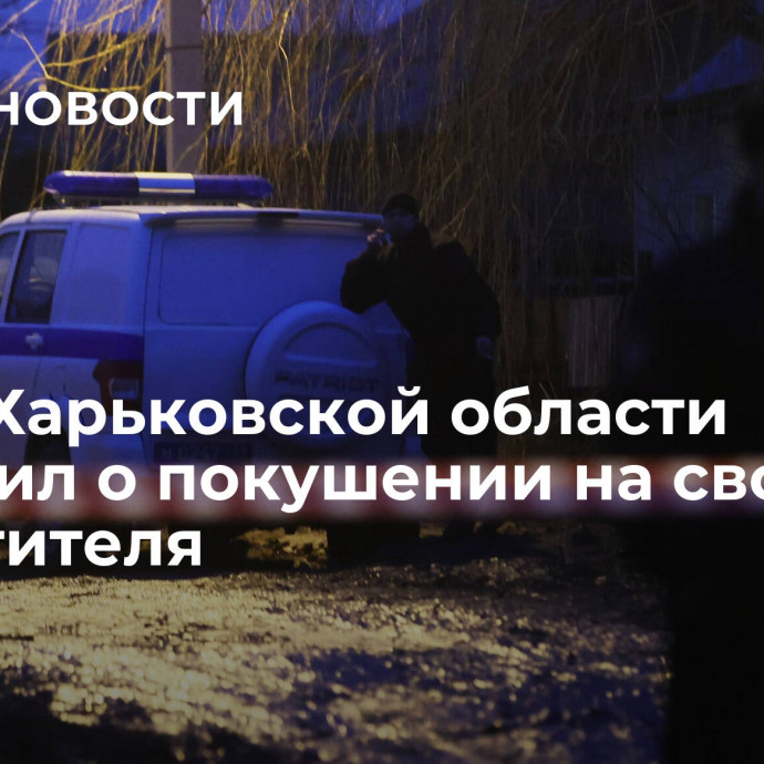 Глава Харьковской области сообщил о покушении на своего заместителя