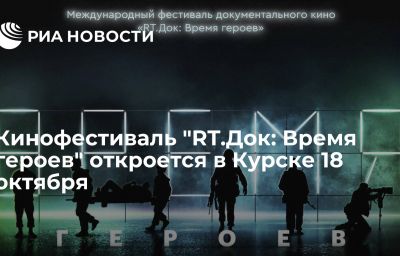 Кинофестиваль "RT.Док: Время героев" откроется в Курске 18 октября