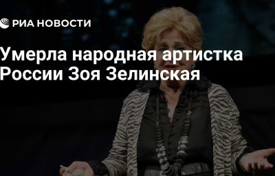 Умерла народная артистка России Зоя Зелинская