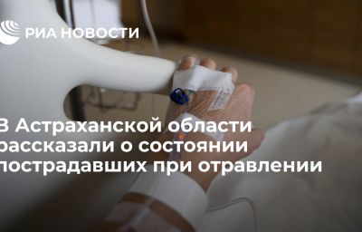 В Астраханской области рассказали о состоянии пострадавших при отравлении