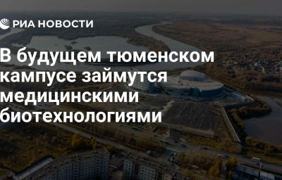 В будущем тюменском кампусе займутся медицинскими биотехнологиями