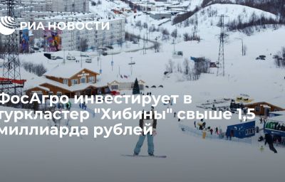 ФосАгро инвестирует в туркластер "Хибины" свыше 1,5 миллиарда рублей