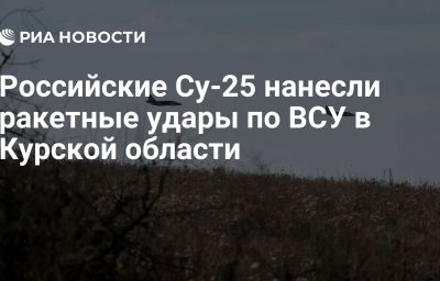 Российские Су-25 нанесли ракетные удары по ВСУ в Курской области