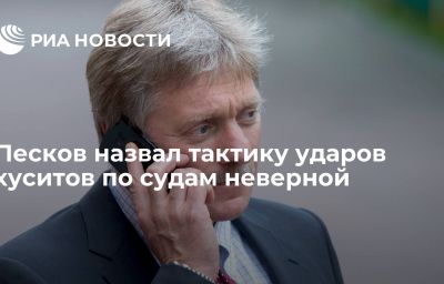 Песков назвал тактику ударов хуситов по судам неверной