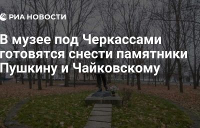 В музее под Черкассами готовятся снести памятники Пушкину и Чайковскому