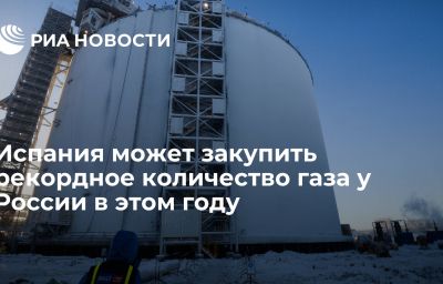 Испания может закупить рекордное количество газа у России в этом году