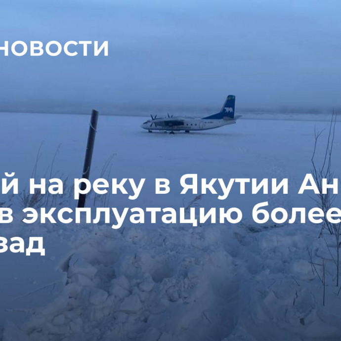 Севший на реку в Якутии Ан-24 ввели в эксплуатацию более 50 лет назад