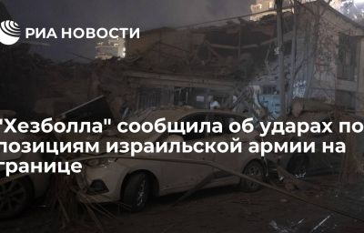 "Хезболла" сообщила об ударах по позициям израильской армии на границе