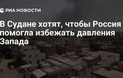 В Судане хотят, чтобы Россия помогла избежать давления Запада