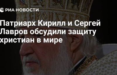 Патриарх Кирилл и Сергей Лавров обсудили защиту христиан в мире