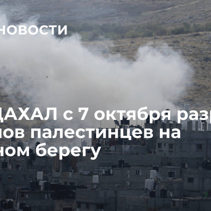 ООН: ЦАХАЛ с 7 октября разрушил 115 домов палестинцев на Западном берегу