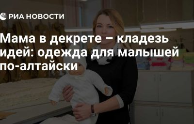 Мама в декрете – кладезь идей: одежда для малышей по-алтайски