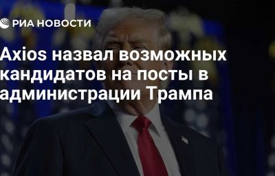 Axios назвал возможных кандидатов на посты в администрации Трампа