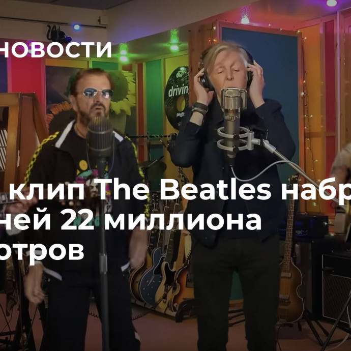 Новый клип The Beatles набрал за пять дней 22 миллиона просмотров