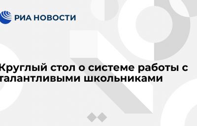 Круглый стол о системе работы с талантливыми школьниками