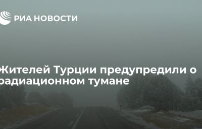 Жителей Турции предупредили о радиационном тумане