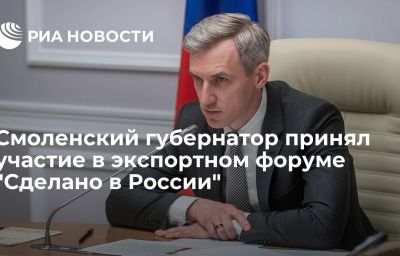 Смоленский губернатор принял участие в экспортном форуме "Сделано в России"