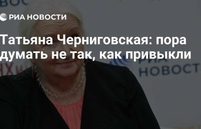 Татьяна Черниговская: пора думать не так, как привыкли