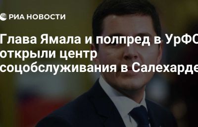 Глава Ямала и полпред в УрФО открыли центр соцобслуживания в Салехарде