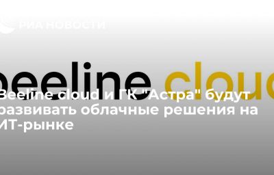 Beeline cloud и ГК "Астра" будут развивать облачные решения на ИТ-рынке