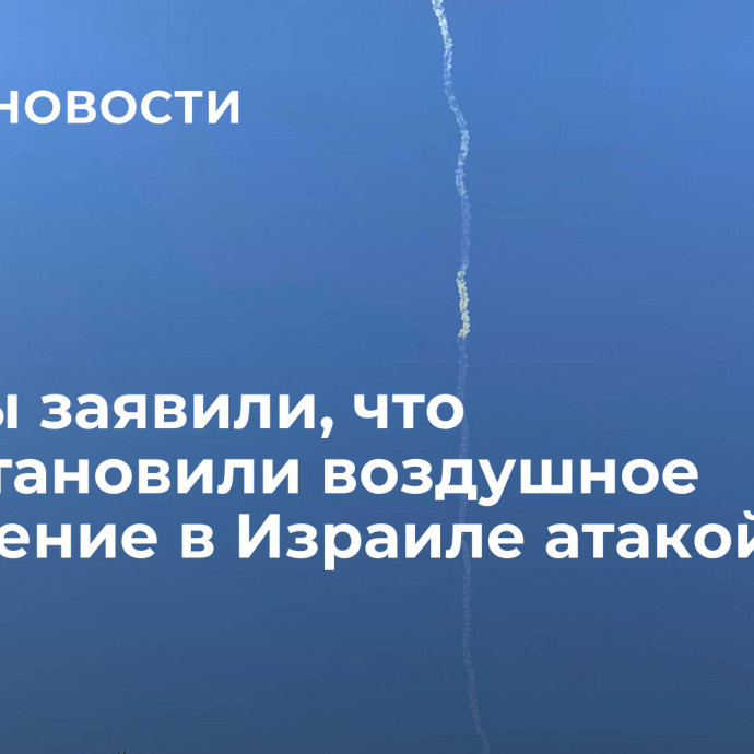 Хуситы заявили, что приостановили воздушное сообщение в Израиле атакой