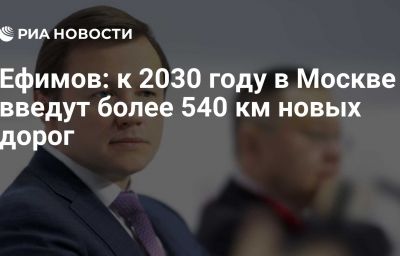 Ефимов: к 2030 году в Москве введут более 540 км новых дорог