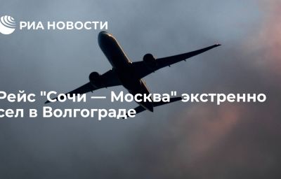 Рейс "Сочи — Москва" экстренно сел в Волгограде