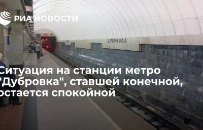 Ситуация на станции метро "Дубровка", ставшей конечной, остается спокойной