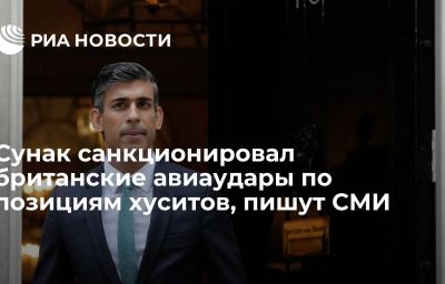 Сунак санкционировал британские авиаудары по позициям хуситов, пишут СМИ