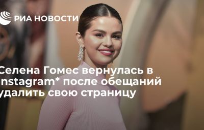 Селена Гомес вернулась в Instagram* после обещаний удалить свою страницу