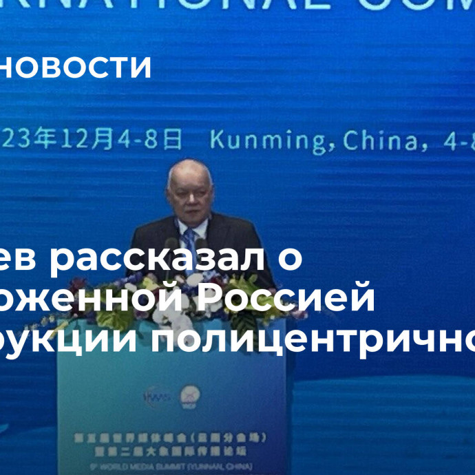 Киселев рассказал о предложенной Россией конструкции полицентричного мира