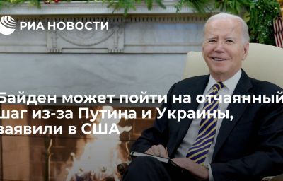 Байден может пойти на отчаянный шаг из-за Путина и Украины, заявили в США